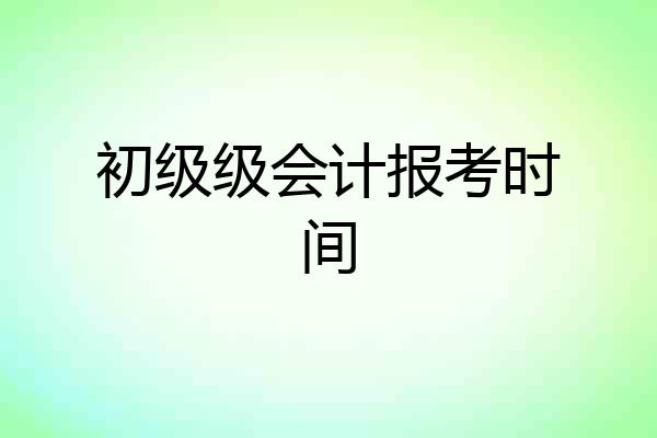 初级级会计报考时间