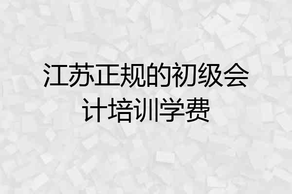 江苏正规的初级会计培训学费