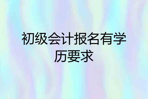 初级会计报名有学历要求