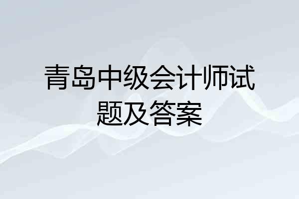 青岛中级会计师试题及答案