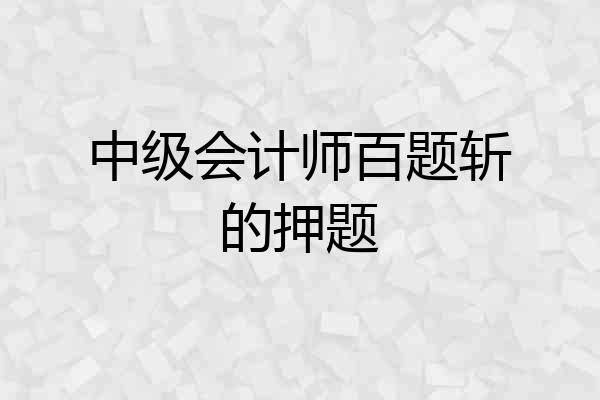 中级会计师百题斩的押题