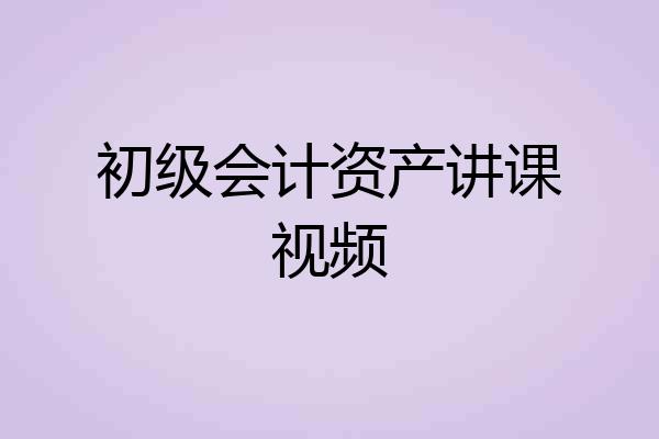初级会计资产讲课视频