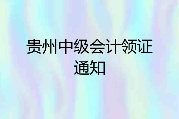 贵州中级会计领证通知
