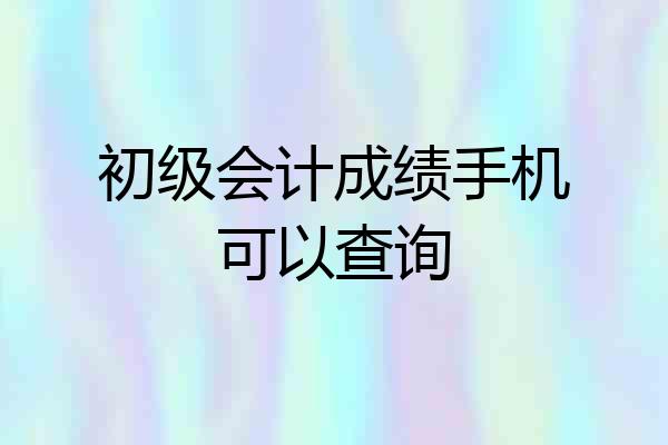 初级会计成绩手机可以查询