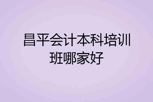 昌平会计本科培训班哪家好