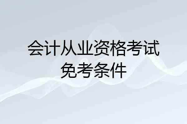 会计从业资格考试免考条件