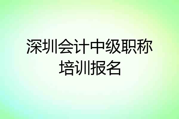 深圳会计中级职称培训报名