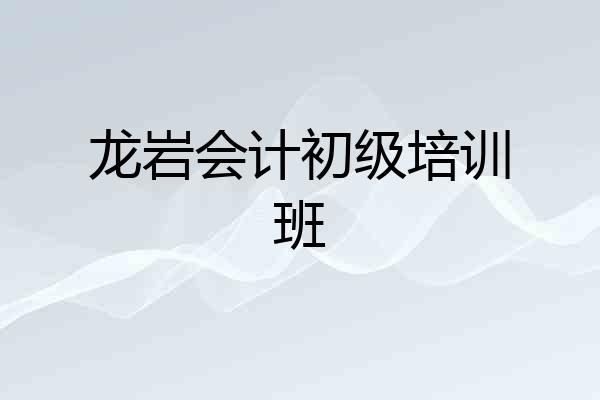 龙岩会计初级培训班