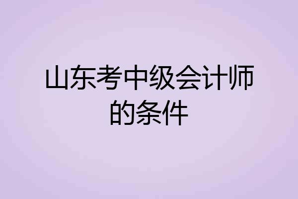山东考中级会计师的条件