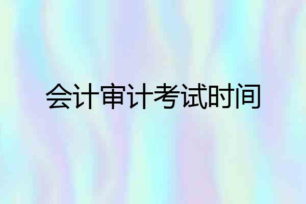 会计审计考试时间