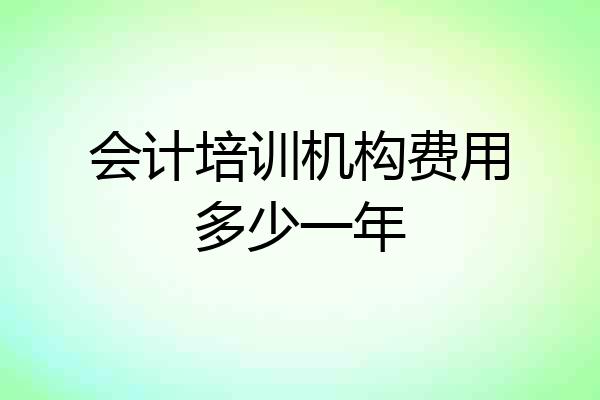 会计培训机构费用多少一年