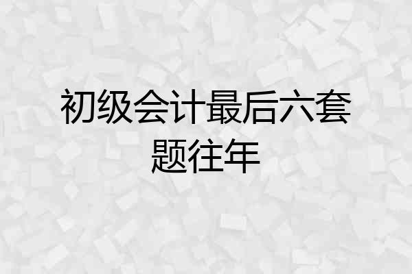 初级会计最后六套题往年