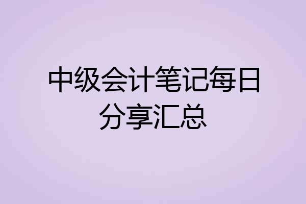中级会计笔记每日分享汇总