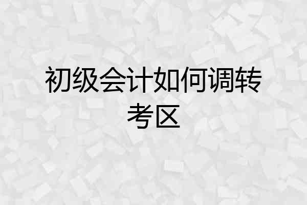 初级会计如何调转考区