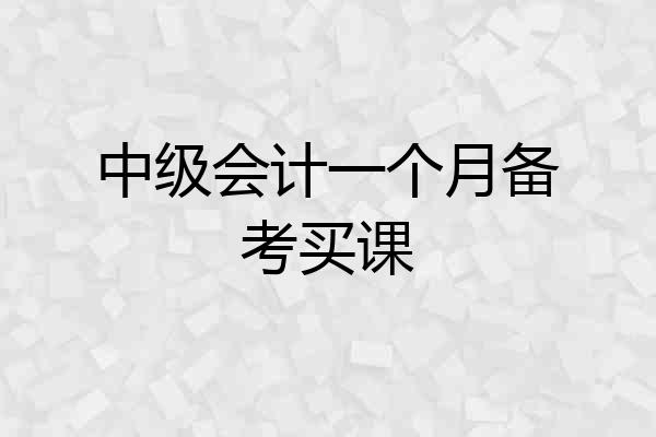 中级会计一个月备考买课