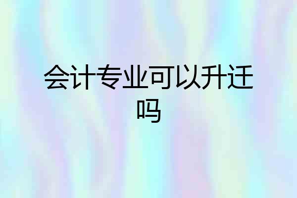 会计专业可以升迁吗