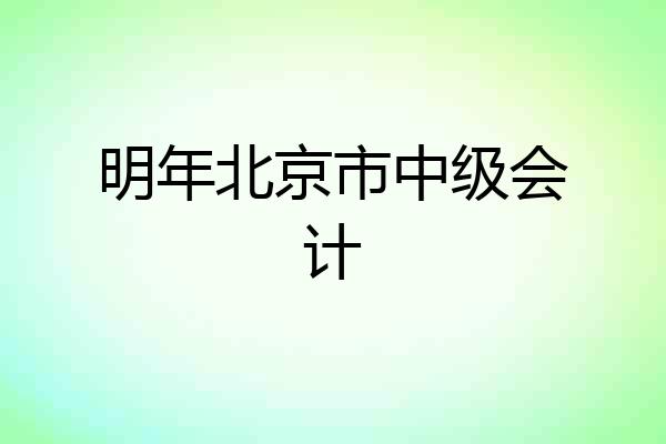 明年北京市中级会计
