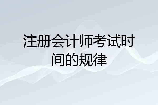 注册会计师考试时间的规律