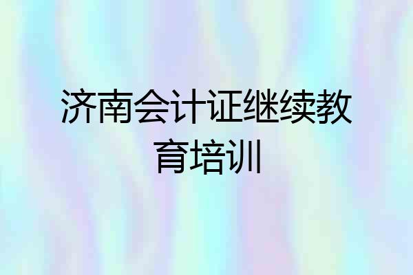 济南会计证继续教育培训