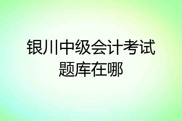银川中级会计考试题库在哪