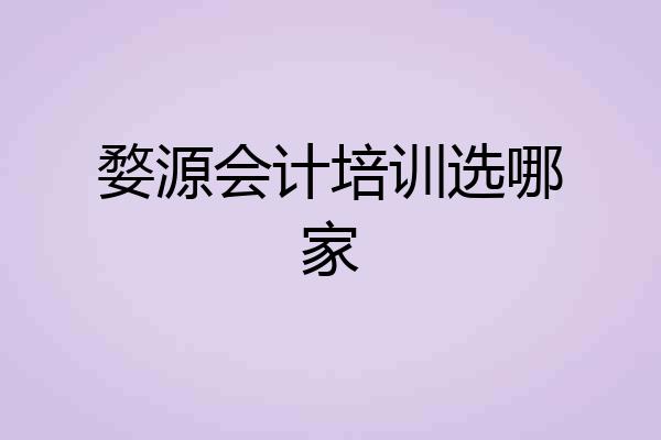 婺源会计培训选哪家