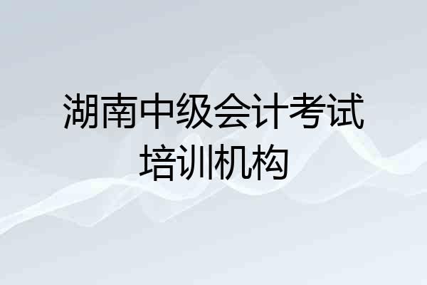 湖南中级会计考试培训机构