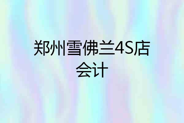 郑州雪佛兰4S店会计