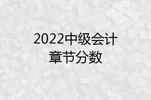 2022中级会计章节分数