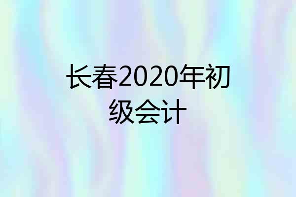 长春2020年初级会计