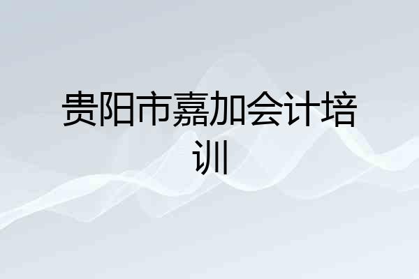 贵阳市嘉加会计培训