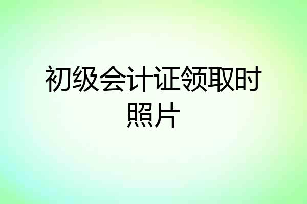 初级会计证领取时照片