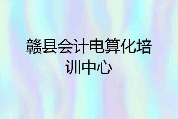 赣县会计电算化培训中心