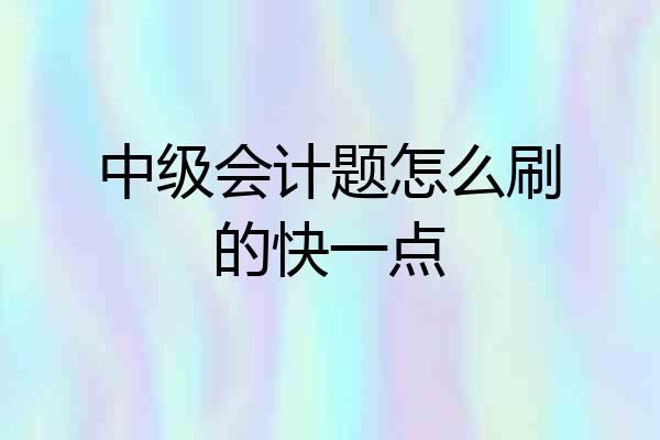 中级会计题怎么刷的快一点