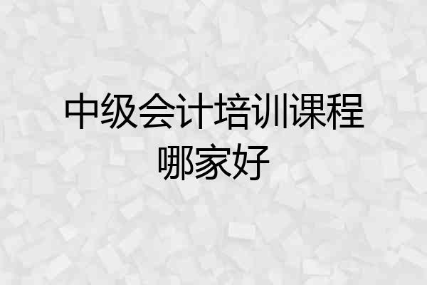 中级会计培训课程哪家好