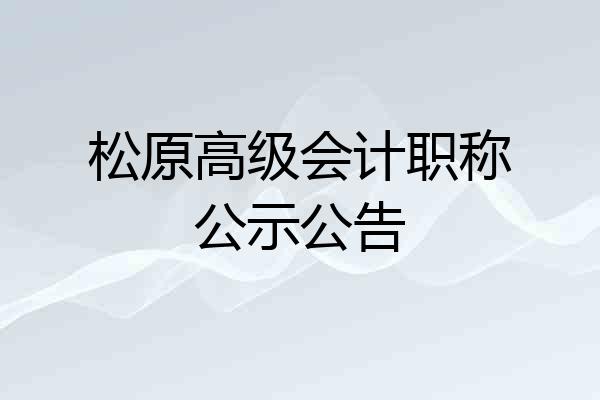 松原高级会计职称公示公告