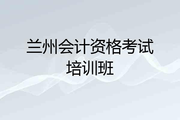 兰州会计资格考试培训班