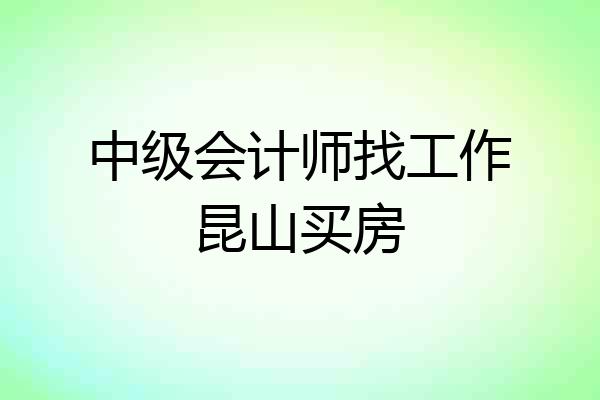 中级会计师找工作昆山买房