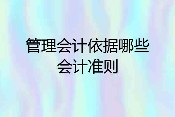 管理会计依据哪些会计准则
