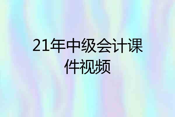 21年中级会计课件视频