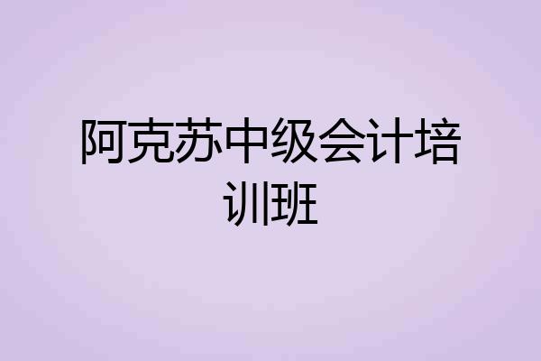 阿克苏中级会计培训班