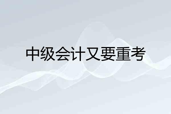 中级会计又要重考