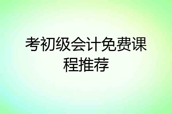 考初级会计免费课程推荐