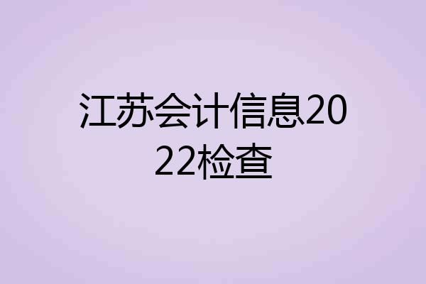 江苏会计信息2022检查