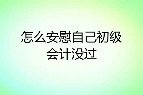 怎么安慰自己初级会计没过
