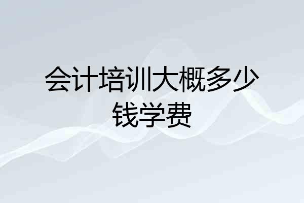 会计培训大概多少钱学费