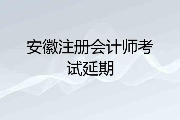 安徽注册会计师考试延期