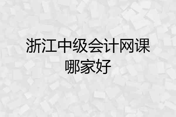 浙江中级会计网课哪家好