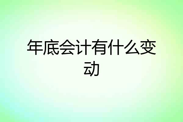 年底会计有什么变动