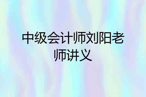 中级会计师刘阳老师讲义