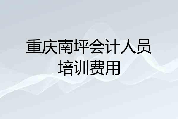 重庆南坪会计人员培训费用